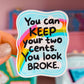 Waterproof Sticker - You Can Keep Your Two Cents