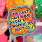 Waterproof Sticker - You Can't Have A Bad Day At Work If You Don't Go