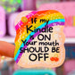 Waterproof Sticker - If My Kindle Is ON