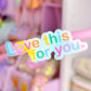 Waterproof Sticker - Love this for you