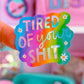 Waterproof Sticker - Tired Of Your Sh!t