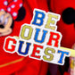 *DOLLAR DEAL* Waterproof Sticker - Varsity Letter "Be Our Guest"