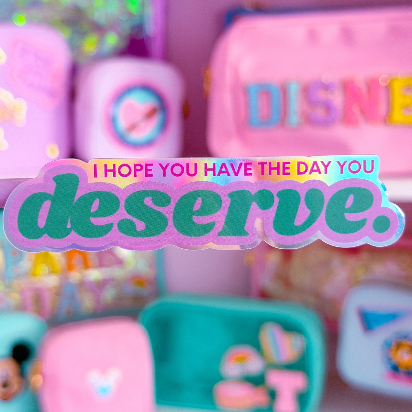 Waterproof Sticker - I Hope You Have The Day You DESERVE